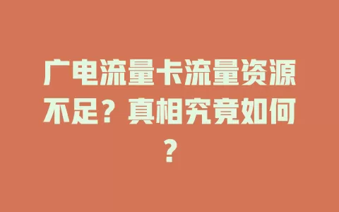 广电流量卡流量资源不足？真相究竟如何？