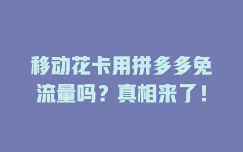 移动花卡用拼多多免流量吗？真相来了！