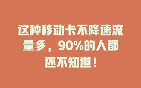 这种移动卡不降速流量多，90%的人都还不知道！