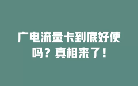 广电流量卡到底好使吗？真相来了！