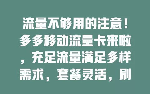 流量不够用的注意！多多移动流量卡来啦，充足流量满足多样需求，套餐灵活，刷视频、处理工作都不愁，告别流量困扰