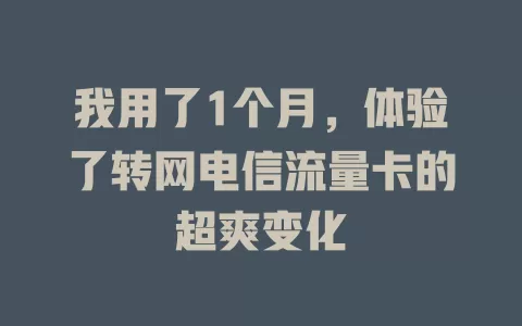 我用了1个月，体验了转网电信流量卡的超爽变化