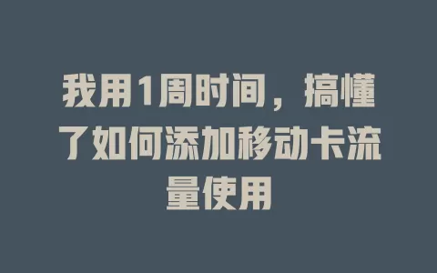 我用1周时间，搞懂了如何添加移动卡流量使用