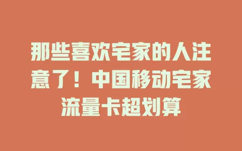 那些喜欢宅家的人注意了！中国移动宅家流量卡超划算