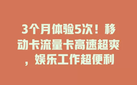 3个月体验5次！移动卡流量卡高速超爽，娱乐工作超便利