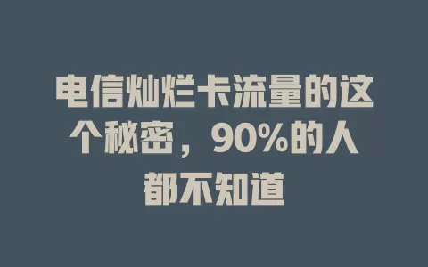 电信灿烂卡流量的这个秘密，90%的人都不知道