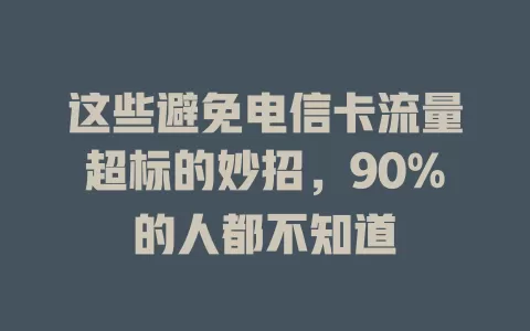 这些避免电信卡流量超标的妙招，90%的人都不知道