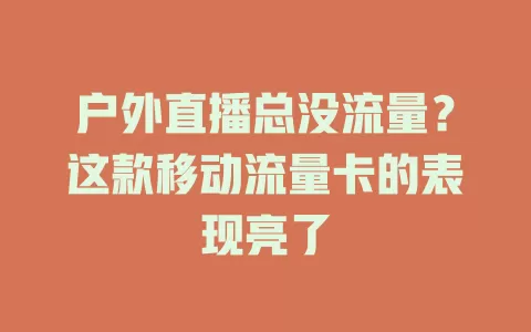 户外直播总没流量？这款移动流量卡的表现亮了