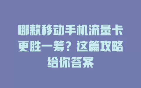哪款移动手机流量卡更胜一筹？这篇攻略给你答案