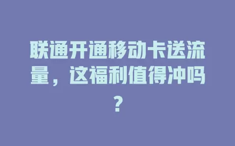 联通开通移动卡送流量，这福利值得冲吗？