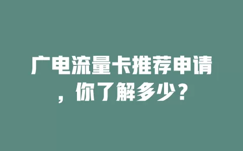 广电流量卡推荐申请，你了解多少？