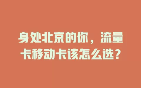 身处北京的你，流量卡移动卡该怎么选？