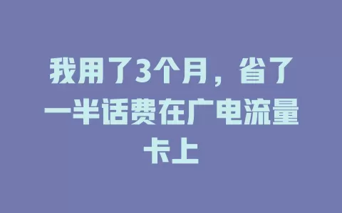 我用了3个月，省了一半话费在广电流量卡上
