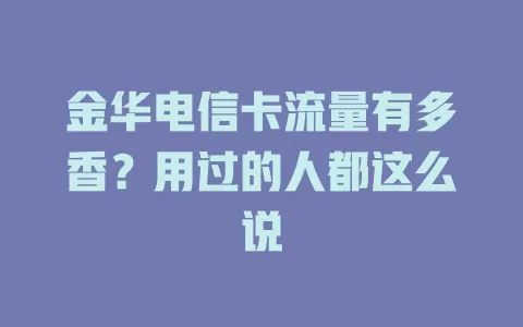 金华电信卡流量有多香？用过的人都这么说