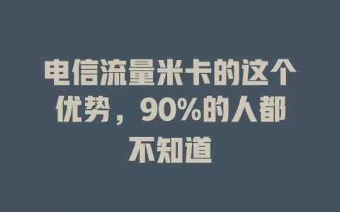 电信流量米卡的这个优势，90%的人都不知道
