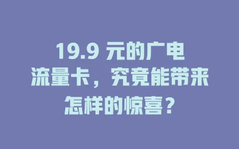19.9 元的广电流量卡，究竟能带来怎样的惊喜？