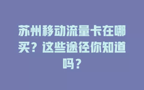 苏州移动流量卡在哪买？这些途径你知道吗？