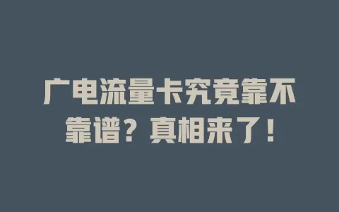广电流量卡究竟靠不靠谱？真相来了！