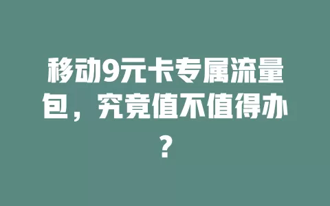 移动9元卡专属流量包，究竟值不值得办？