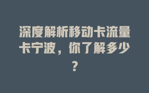 深度解析移动卡流量卡宁波，你了解多少？