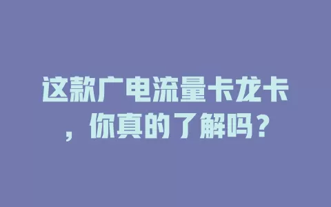 这款广电流量卡龙卡，你真的了解吗？