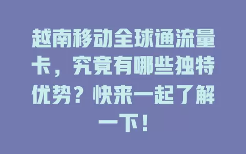 越南移动全球通流量卡，究竟有哪些独特优势？快来一起了解一下！