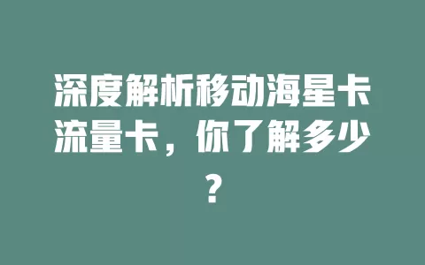 深度解析移动海星卡流量卡，你了解多少？