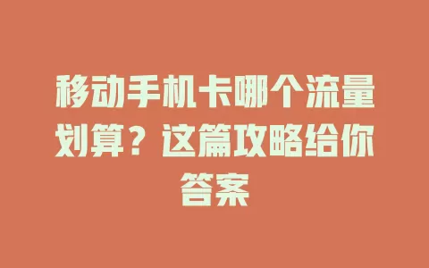 移动手机卡哪个流量划算？这篇攻略给你答案