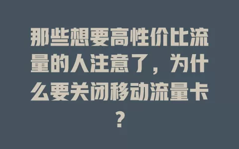 那些想要高性价比流量的人注意了，为什么要关闭移动流量卡？