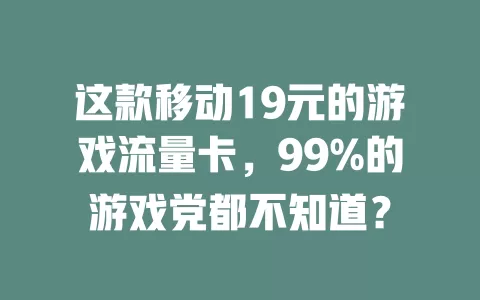 这款移动19元的游戏流量卡，99%的游戏党都不知道？