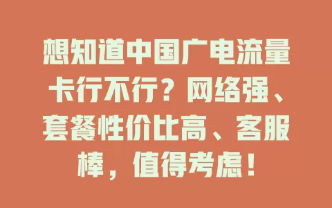 想知道中国广电流量卡行不行？网络强、套餐性价比高、客服棒，值得考虑！