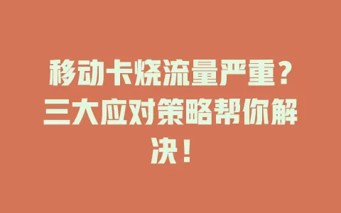 移动卡烧流量严重？三大应对策略帮你解决！