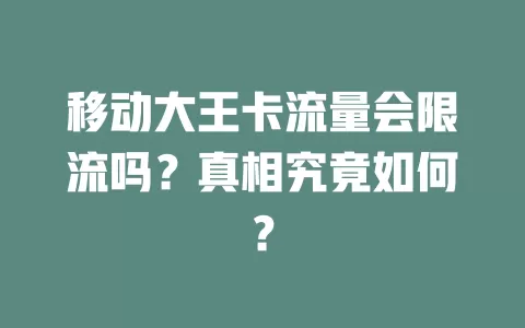 移动大王卡流量会限流吗？真相究竟如何？