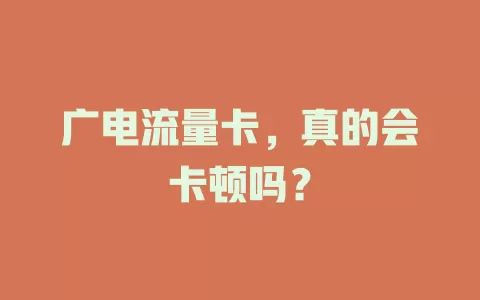 广电流量卡，真的会卡顿吗？