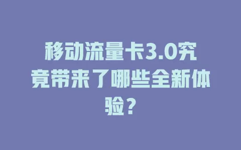 移动流量卡3.0究竟带来了哪些全新体验？