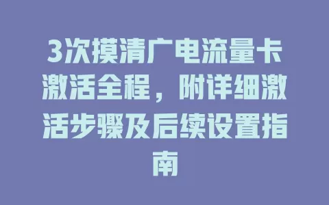 3次摸清广电流量卡激活全程，附详细激活步骤及后续设置指南