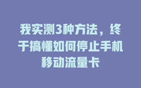 我实测3种方法，终于搞懂如何停止手机移动流量卡