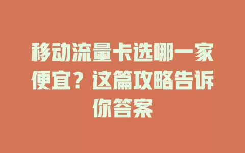 移动流量卡选哪一家便宜？这篇攻略告诉你答案
