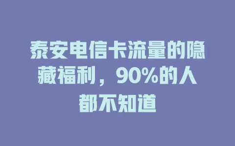 泰安电信卡流量的隐藏福利，90%的人都不知道