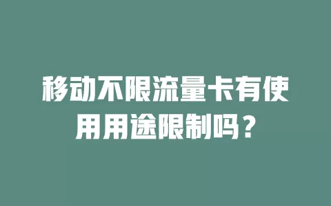 移动不限流量卡有使用用途限制吗？