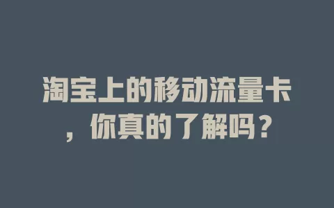 淘宝上的移动流量卡，你真的了解吗？