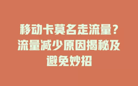 移动卡莫名走流量？流量减少原因揭秘及避免妙招