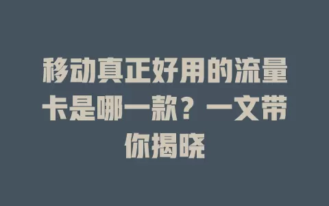 移动真正好用的流量卡是哪一款？一文带你揭晓