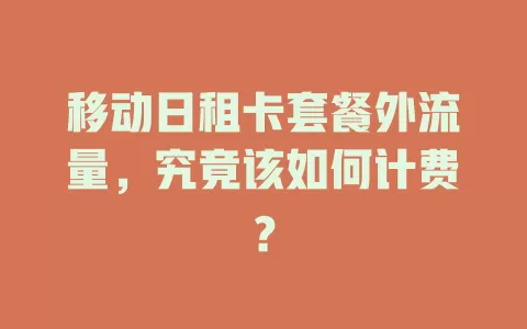 移动日租卡套餐外流量，究竟该如何计费？