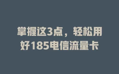 掌握这3点，轻松用好185电信流量卡