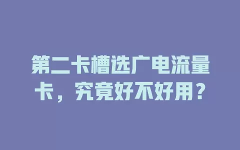 第二卡槽选广电流量卡，究竟好不好用？