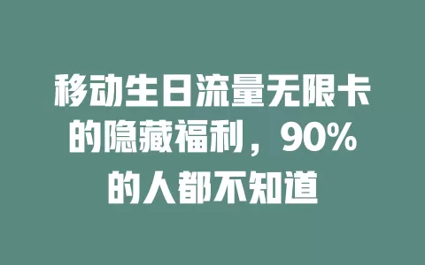 移动生日流量无限卡的隐藏福利，90%的人都不知道