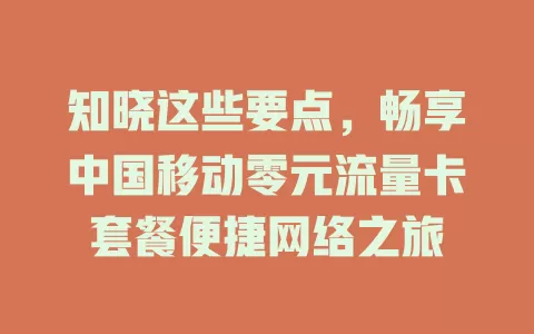 知晓这些要点，畅享中国移动零元流量卡套餐便捷网络之旅