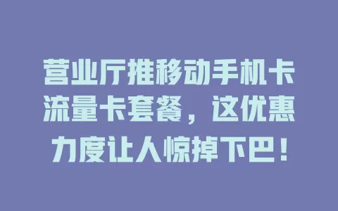 营业厅推移动手机卡流量卡套餐，这优惠力度让人惊掉下巴！