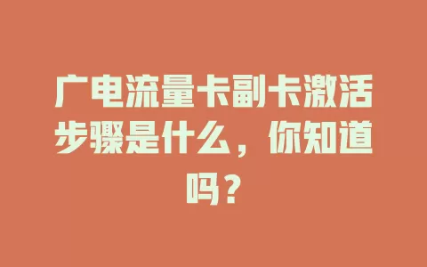 广电流量卡副卡激活步骤是什么，你知道吗？